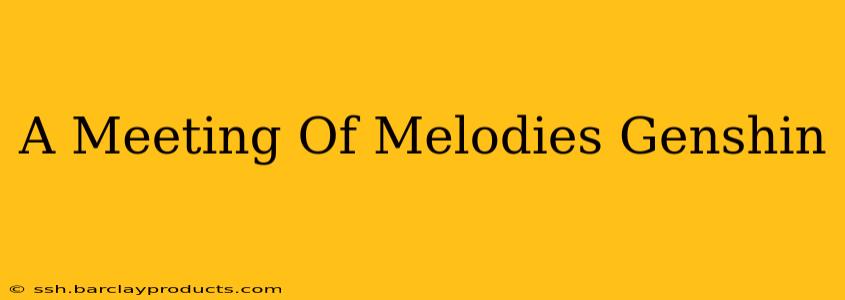A Meeting Of Melodies Genshin