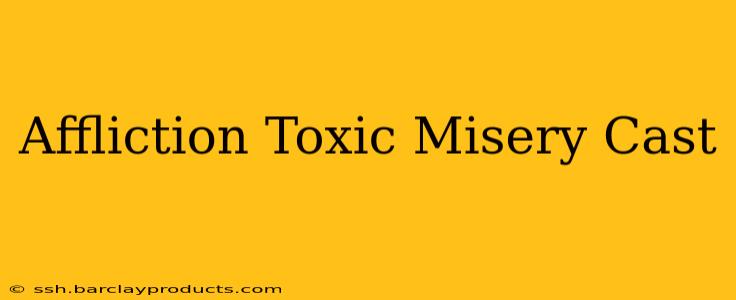 Affliction Toxic Misery Cast