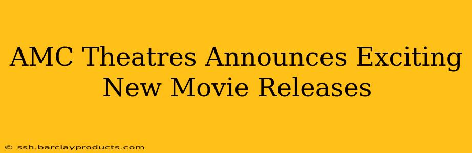 AMC Theatres Announces Exciting New Movie Releases