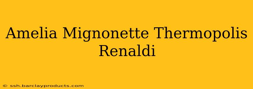 Amelia Mignonette Thermopolis Renaldi
