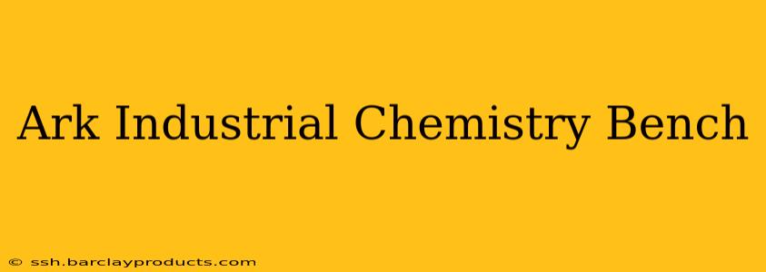 Ark Industrial Chemistry Bench