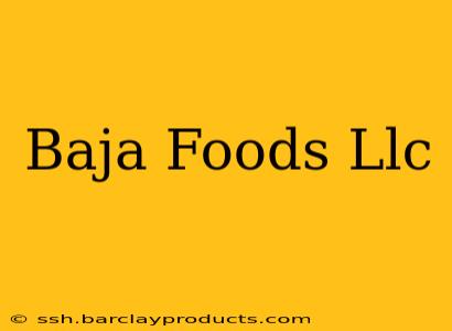 Baja Foods Llc