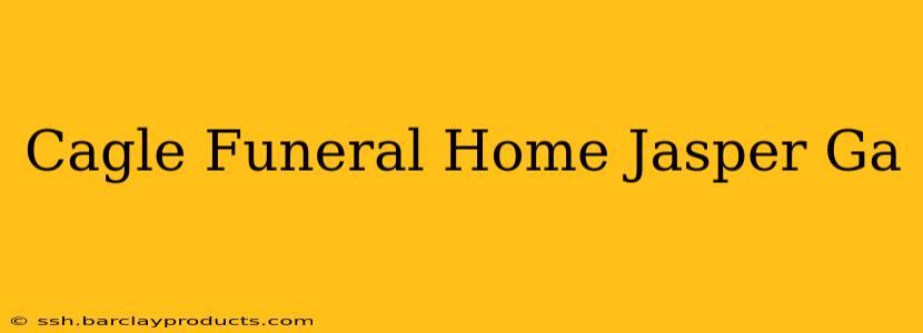 Cagle Funeral Home Jasper Ga