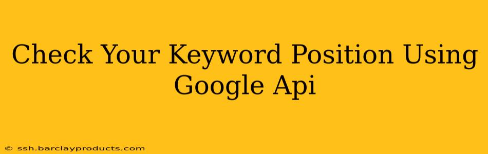 Check Your Keyword Position Using Google Api