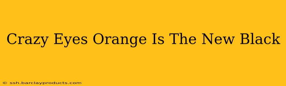 Crazy Eyes Orange Is The New Black