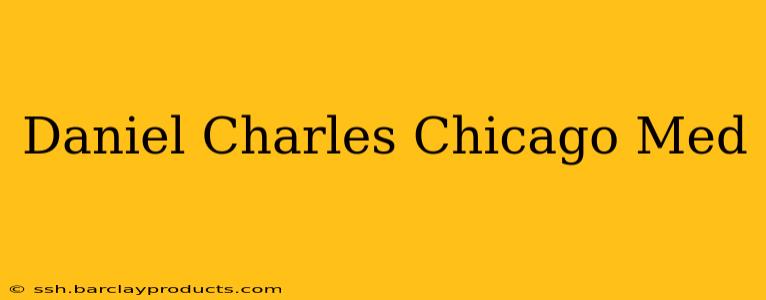 Daniel Charles Chicago Med