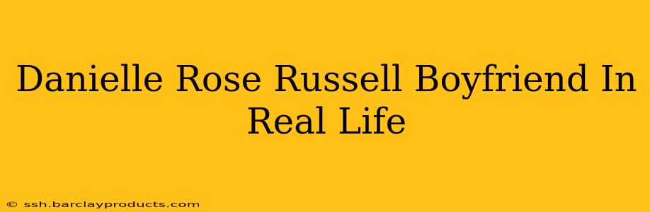 Danielle Rose Russell Boyfriend In Real Life