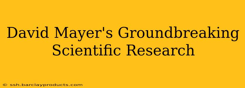 David Mayer's Groundbreaking Scientific Research