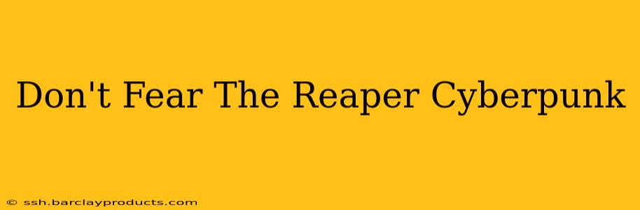 Don't Fear The Reaper Cyberpunk