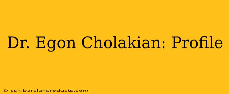 Dr. Egon Cholakian: Profile