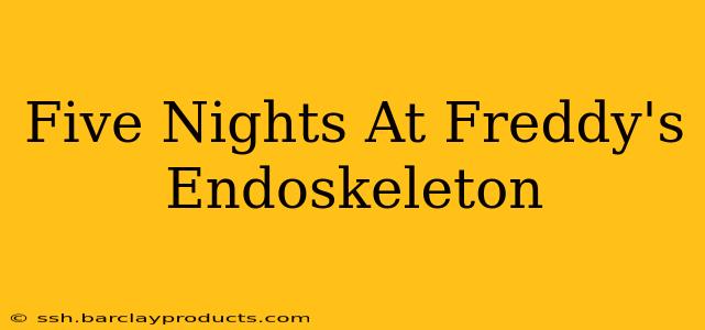 Five Nights At Freddy's Endoskeleton