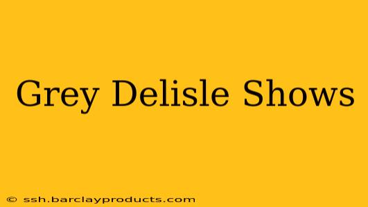 Grey Delisle Shows