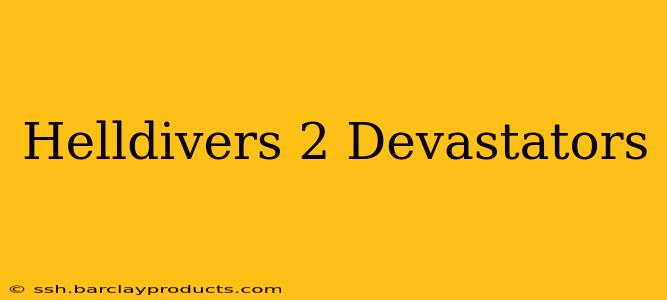 Helldivers 2 Devastators