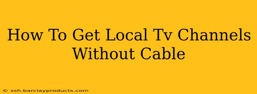 How To Get Local Tv Channels Without Cable