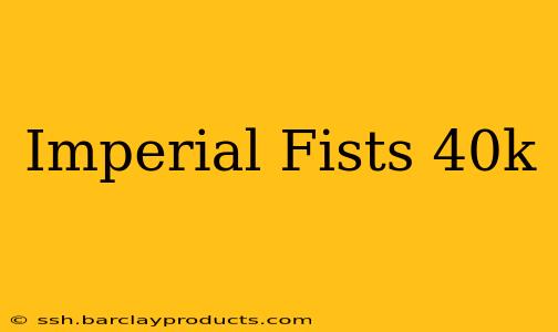 Imperial Fists 40k