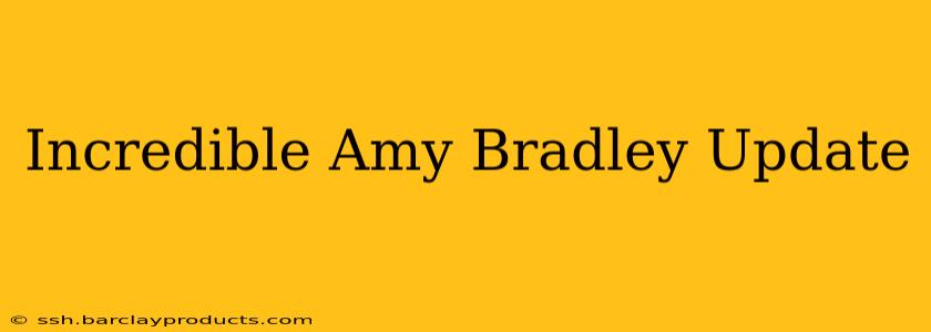 Incredible Amy Bradley Update