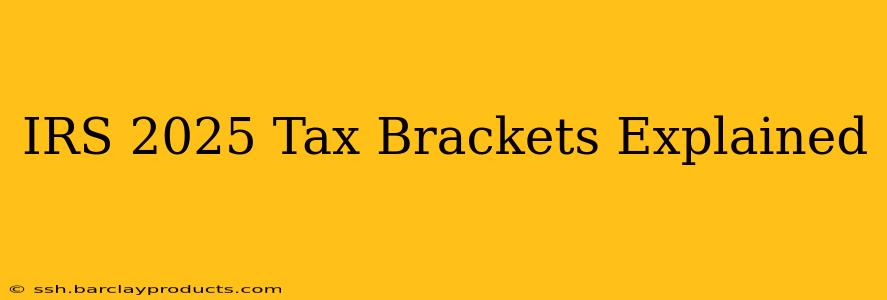 IRS 2025 Tax Brackets Explained