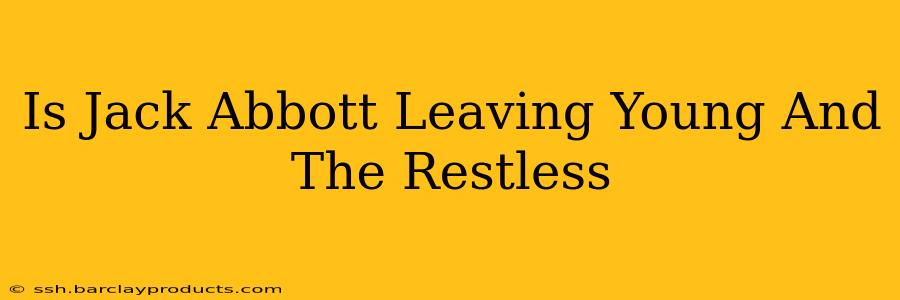 Is Jack Abbott Leaving Young And The Restless