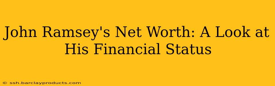 John Ramsey's Net Worth: A Look at His Financial Status