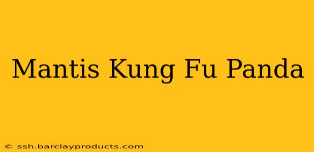 Mantis Kung Fu Panda