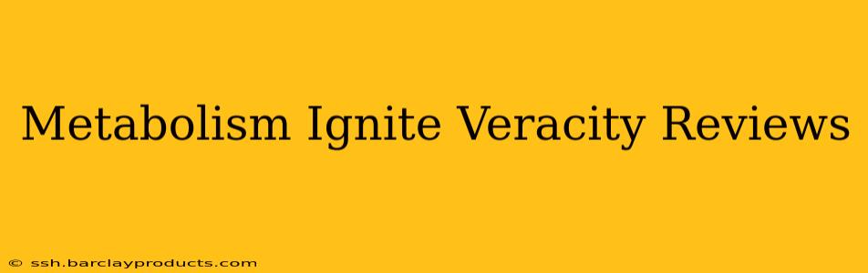 Metabolism Ignite Veracity Reviews