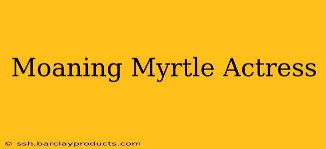 Moaning Myrtle Actress