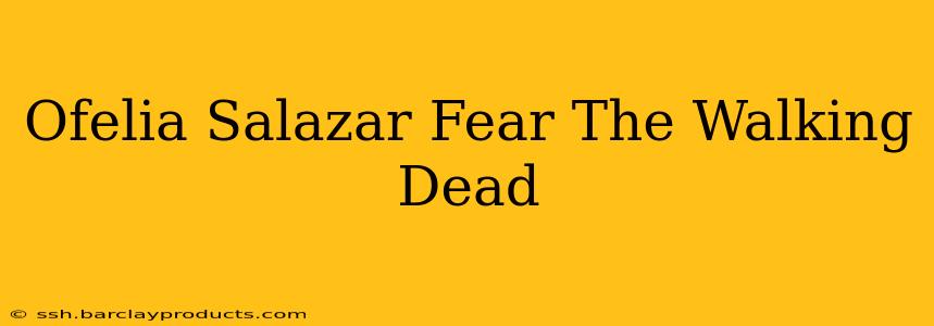 Ofelia Salazar Fear The Walking Dead
