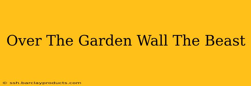Over The Garden Wall The Beast