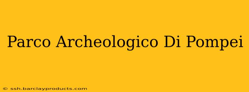 Parco Archeologico Di Pompei