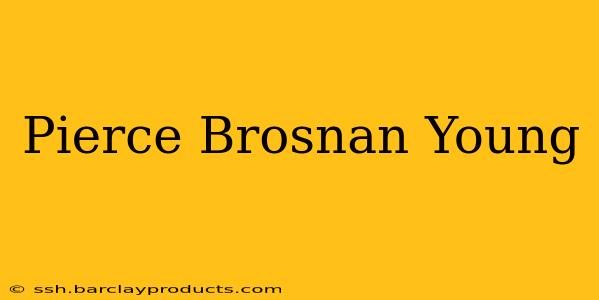 Pierce Brosnan Young