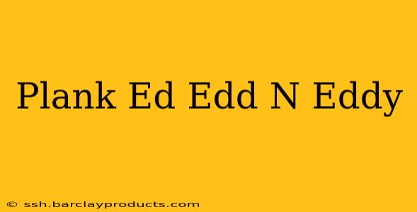 Plank Ed Edd N Eddy