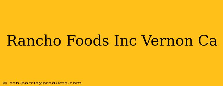 Rancho Foods Inc Vernon Ca