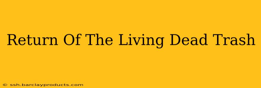 Return Of The Living Dead Trash
