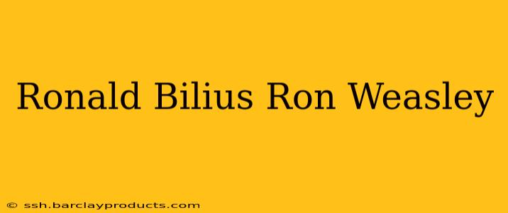 Ronald Bilius Ron Weasley