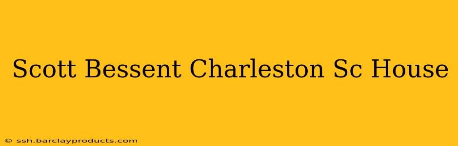 Scott Bessent Charleston Sc House
