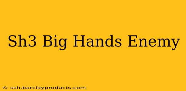 Sh3 Big Hands Enemy