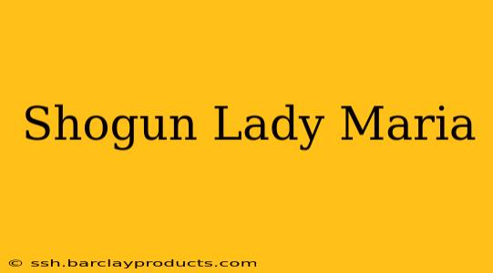 Shogun Lady Maria