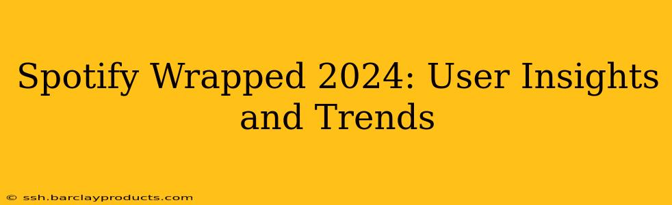 Spotify Wrapped 2024: User Insights and Trends