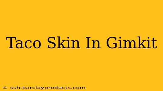 Taco Skin In Gimkit
