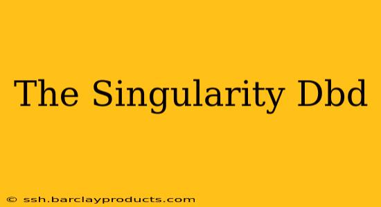 The Singularity Dbd
