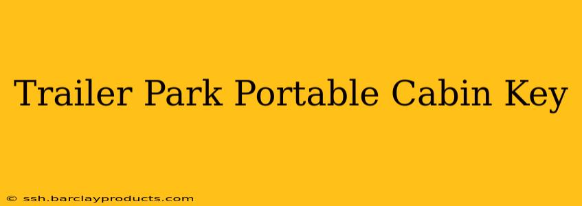 Trailer Park Portable Cabin Key