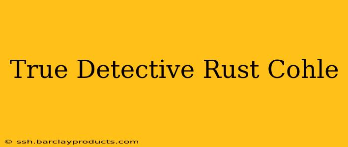 True Detective Rust Cohle