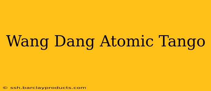 Wang Dang Atomic Tango