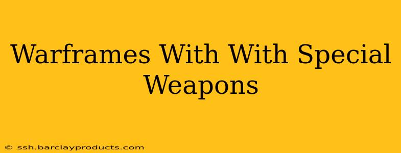 Warframes With With Special Weapons