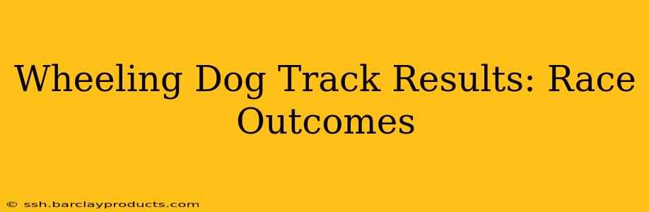 Wheeling Dog Track Results: Race Outcomes