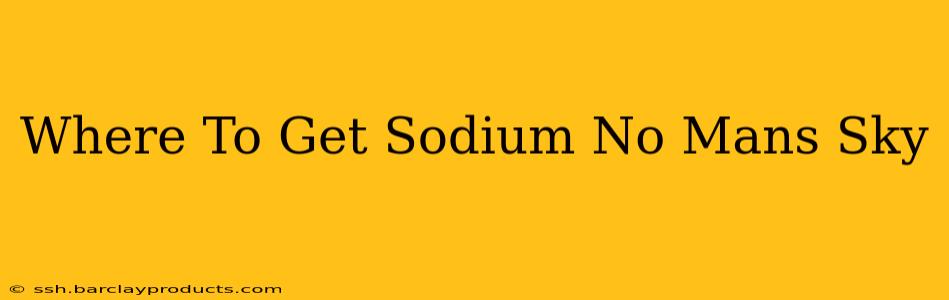 Where To Get Sodium No Mans Sky