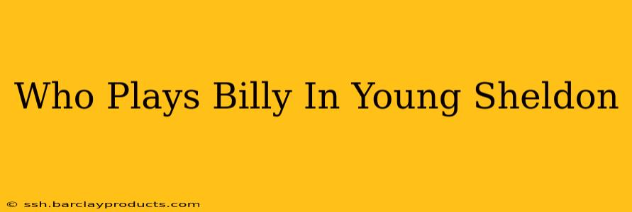 Who Plays Billy In Young Sheldon