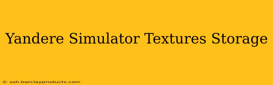 Yandere Simulator Textures Storage