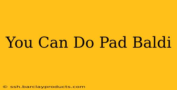 You Can Do Pad Baldi