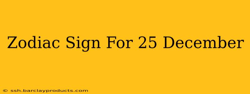 Zodiac Sign For 25 December